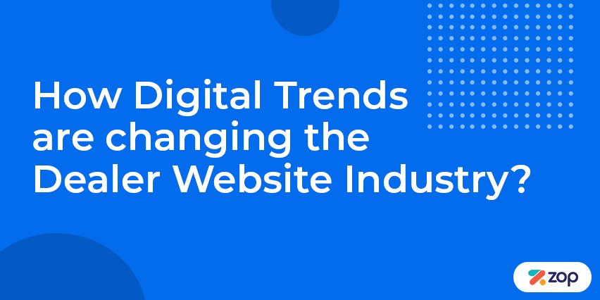 How Digital Trends are changing the Dealer Website Industry?
