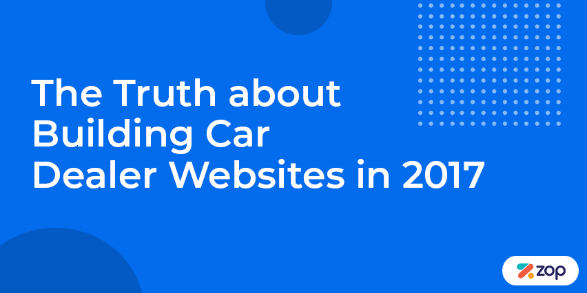 The Truth about Building Car Dealer Websites in 2017