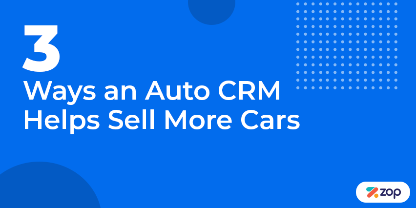 Top 3 Ways an Auto CRM Helps Sell More Cars