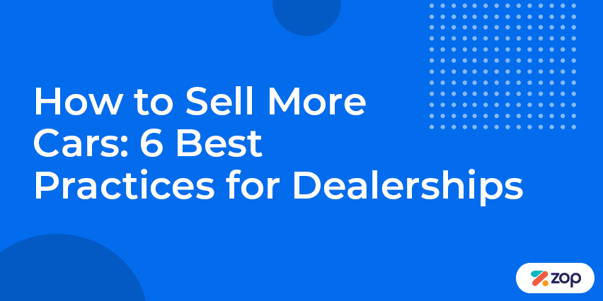 How to Sell More Cars: 6 Best Practices for Dealerships