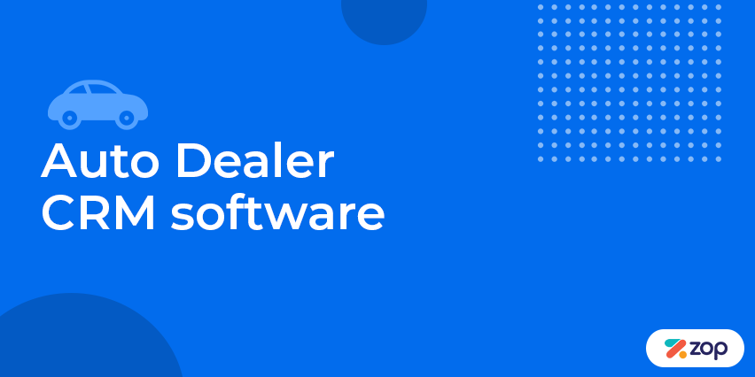 Auto Dealer CRM software – Helping your business drive revenue