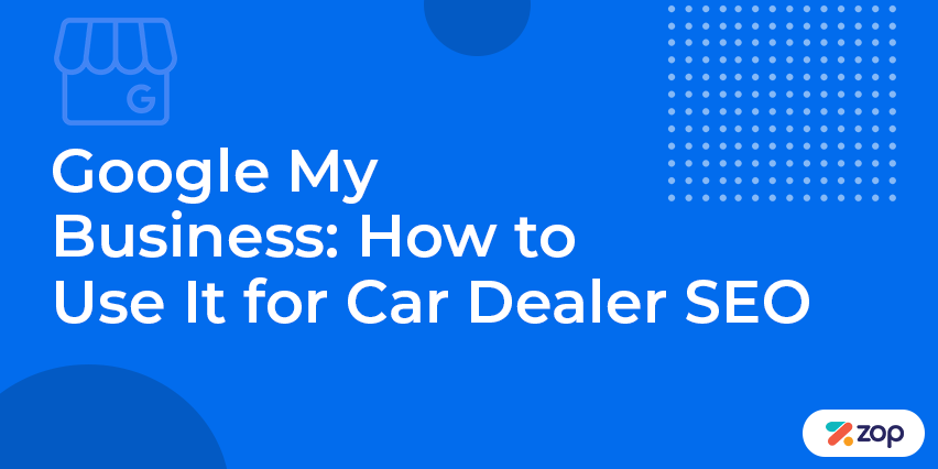 Google My Business: How to Use It for Car Dealer SEO