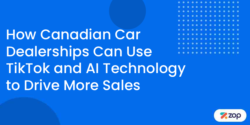 How Canadian Car Dealerships Can Use TikTok and AI Technology to Drive More Sales