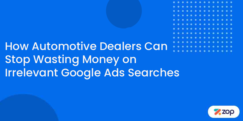 How Automotive Dealers Can Stop Wasting Money on Irrelevant Google Ads Searches